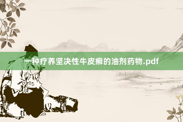 一种疗养坚决性牛皮癣的油剂药物.pdf