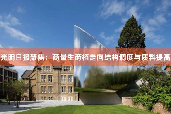 光明日报聚焦：商量生莳植走向结构调度与质料提高