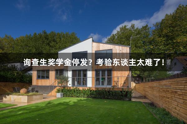 询查生奖学金停发？考验东谈主太难了！