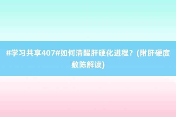 #学习共享407#如何清醒肝硬化进程？(附肝硬度敷陈解读)