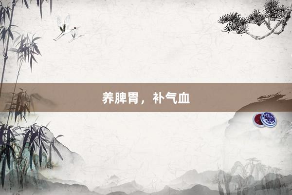 养脾胃，补气血