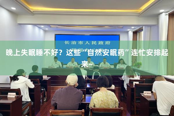 晚上失眠睡不好？这些“自然安眠药”连忙安排起来~