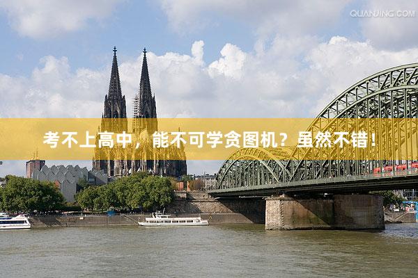 考不上高中，能不可学贪图机？虽然不错！